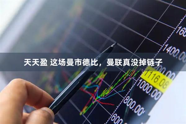 天天盈 这场曼市德比，曼联真没掉链子